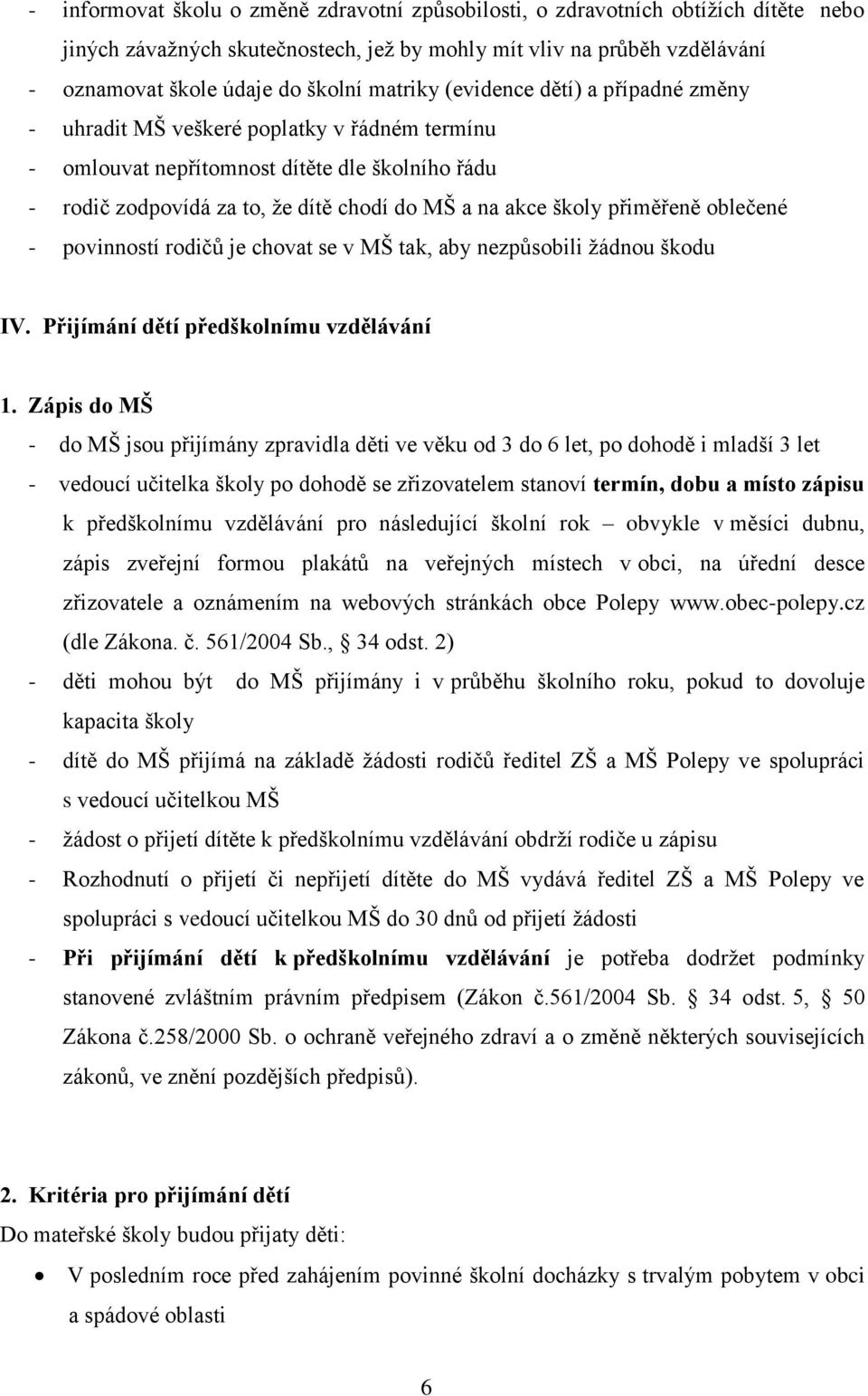 přiměřeně oblečené - povinností rodičů je chovat se v MŠ tak, aby nezpůsobili žádnou škodu IV. Přijímání dětí předškolnímu vzdělávání 1.