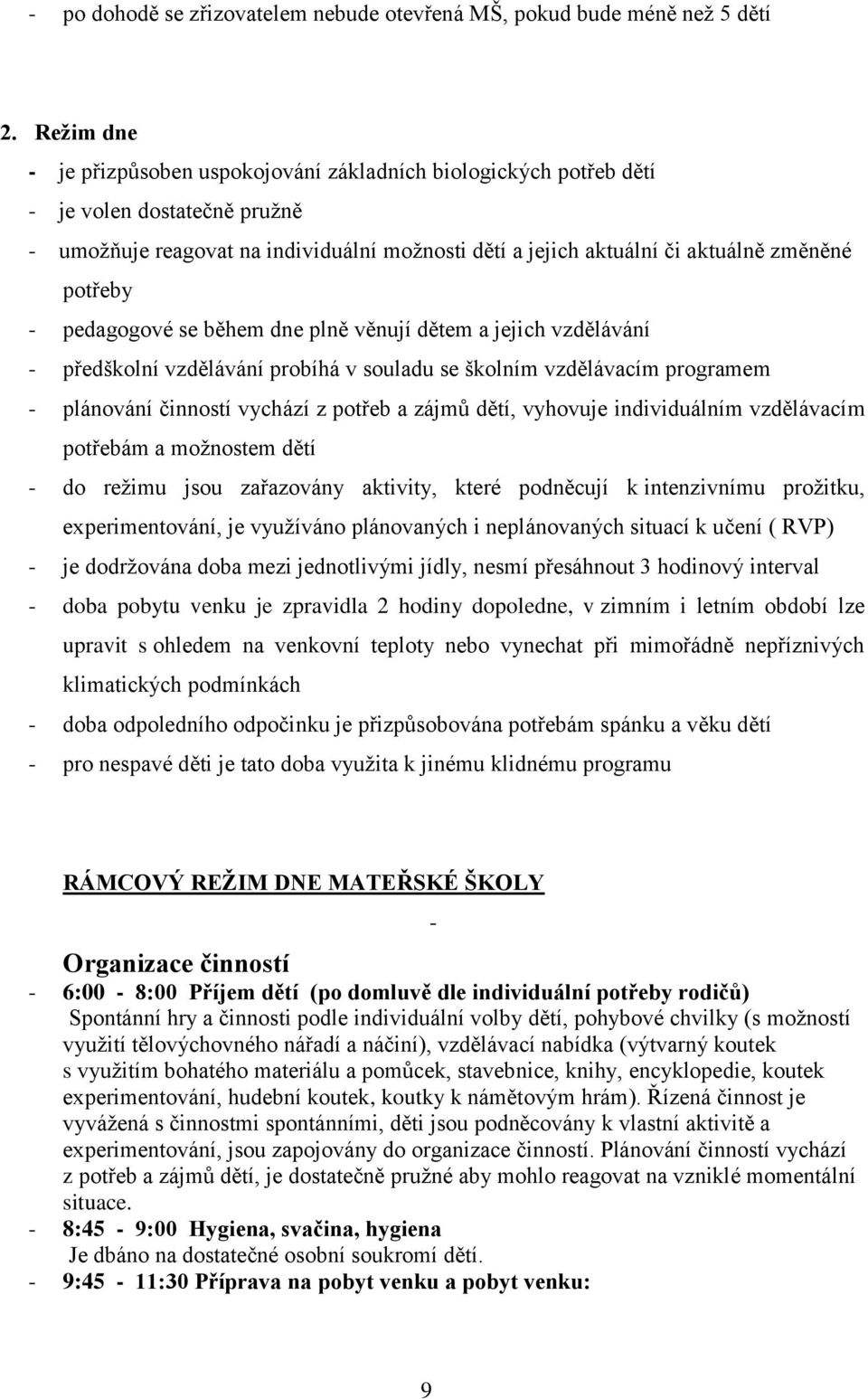 potřeby - pedagogové se během dne plně věnují dětem a jejich vzdělávání - předškolní vzdělávání probíhá v souladu se školním vzdělávacím programem - plánování činností vychází z potřeb a zájmů dětí,