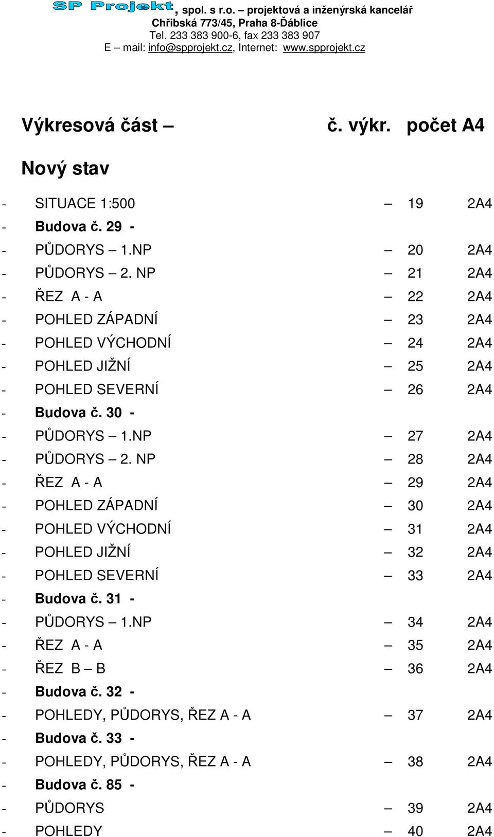 NP 27 2A4 - PDORYS 2. NP 28 2A4 - EZ A - A 29 2A4 - POHLED ZÁPADNÍ 30 2A4 - POHLED VÝCHODNÍ 31 2A4 - POHLED JIŽNÍ 32 2A4 - POHLED SEVERNÍ 33 2A4 - Budova.