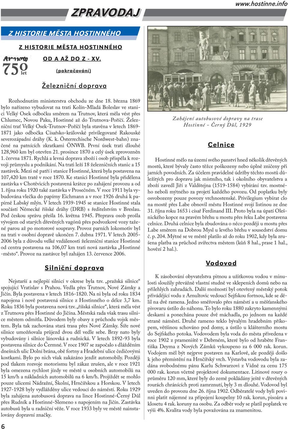 Železniční trať Velký Osek-Trutnov-Poříčí byla stavěna v letech 1869-1871 jako odbočka Císařsko-královské privilegované Rakouské severozápadní dráhy (K. k.