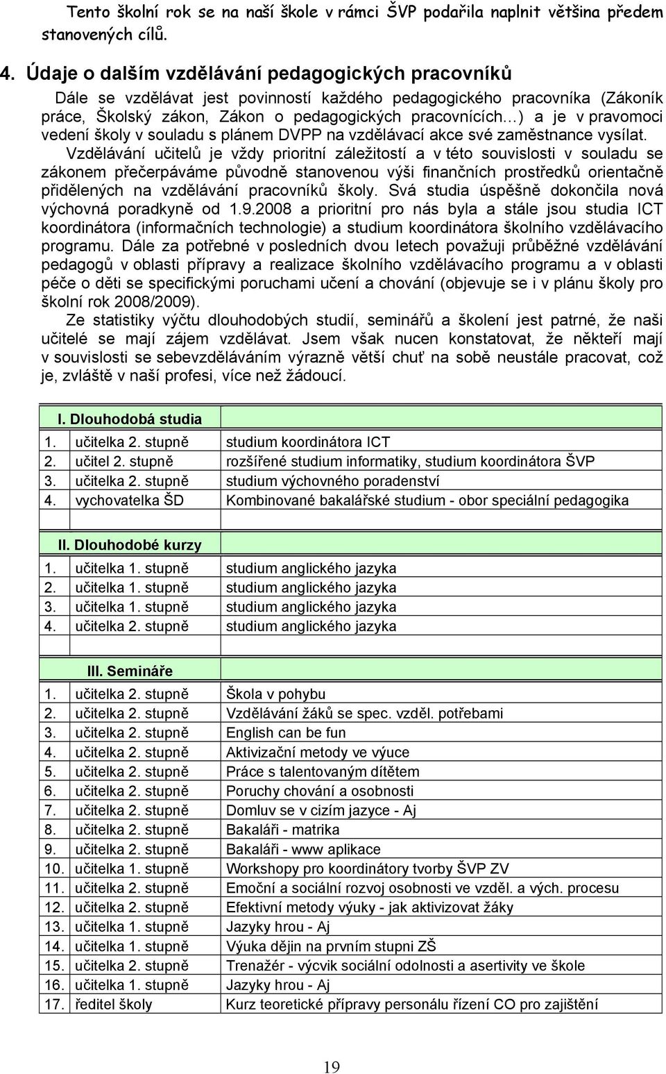 pravomoci vedení školy v souladu s plánem DVPP na vzdělávací akce své zaměstnance vysílat.