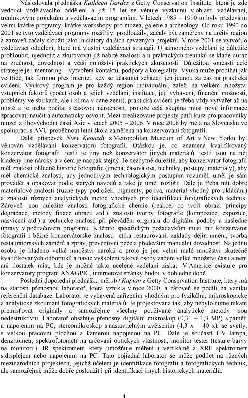 Od roku 1990 do 2001 se tyto vzdělávací programy rozšířily, prodloužily, začaly být zaměřeny na určitý region a zároveň začaly sloužit jako iniciátory dalších návazných projektů.