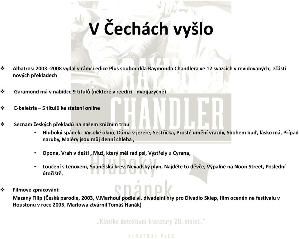 Případ naruby, Maléry jsou můj denní chleba, Opona, Vrah v dešti, Muž, který měl rád psi, Výstřely u Cyrana, Loučení s Lenoxem, Španělská krev, Nevadský plyn, Najděte to děvče, Výpalné na Noon