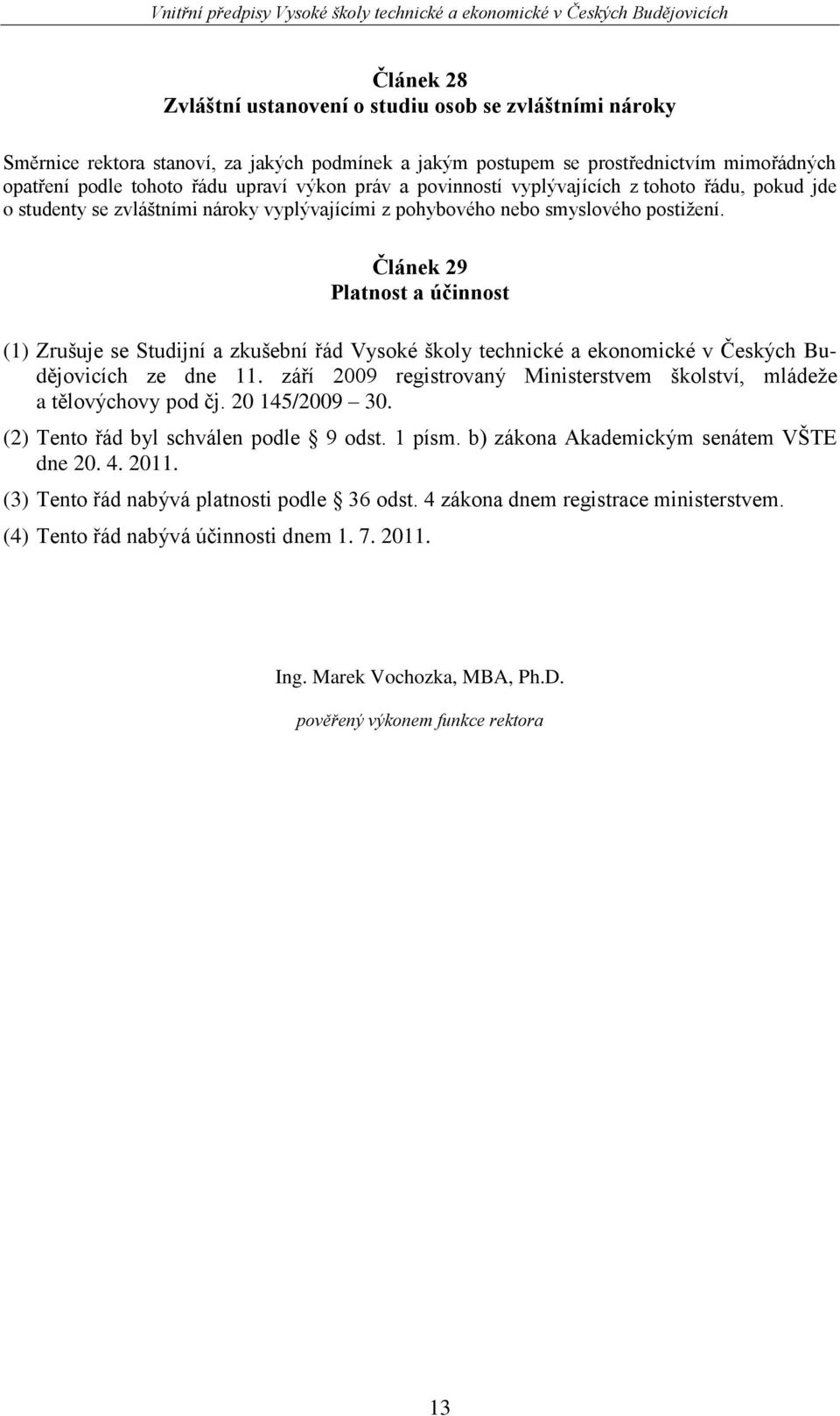 Článek 29 Platnost a účinnost (1) Zrušuje se Studijní a zkušební řád Vysoké školy technické a ekonomické v Českých Budějovicích ze dne 11.