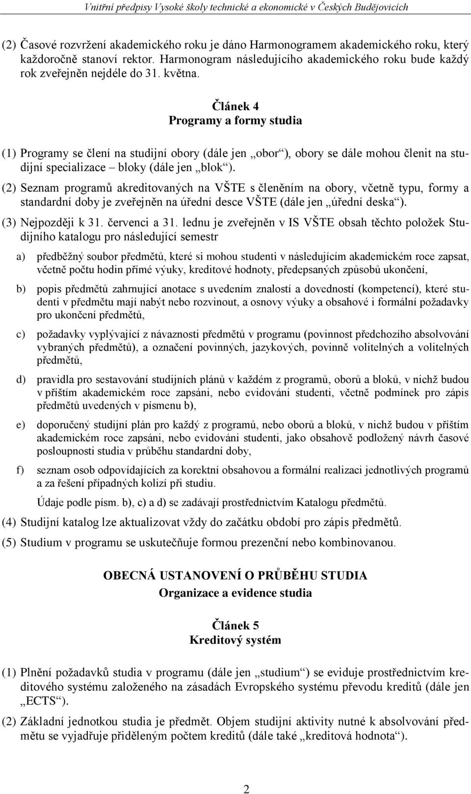 (2) Seznam programů akreditovaných na VŠTE s členěním na obory, včetně typu, formy a standardní doby je zveřejněn na úřední desce VŠTE (dále jen úřední deska ). (3) Nejpozději k 31. červenci a 31.