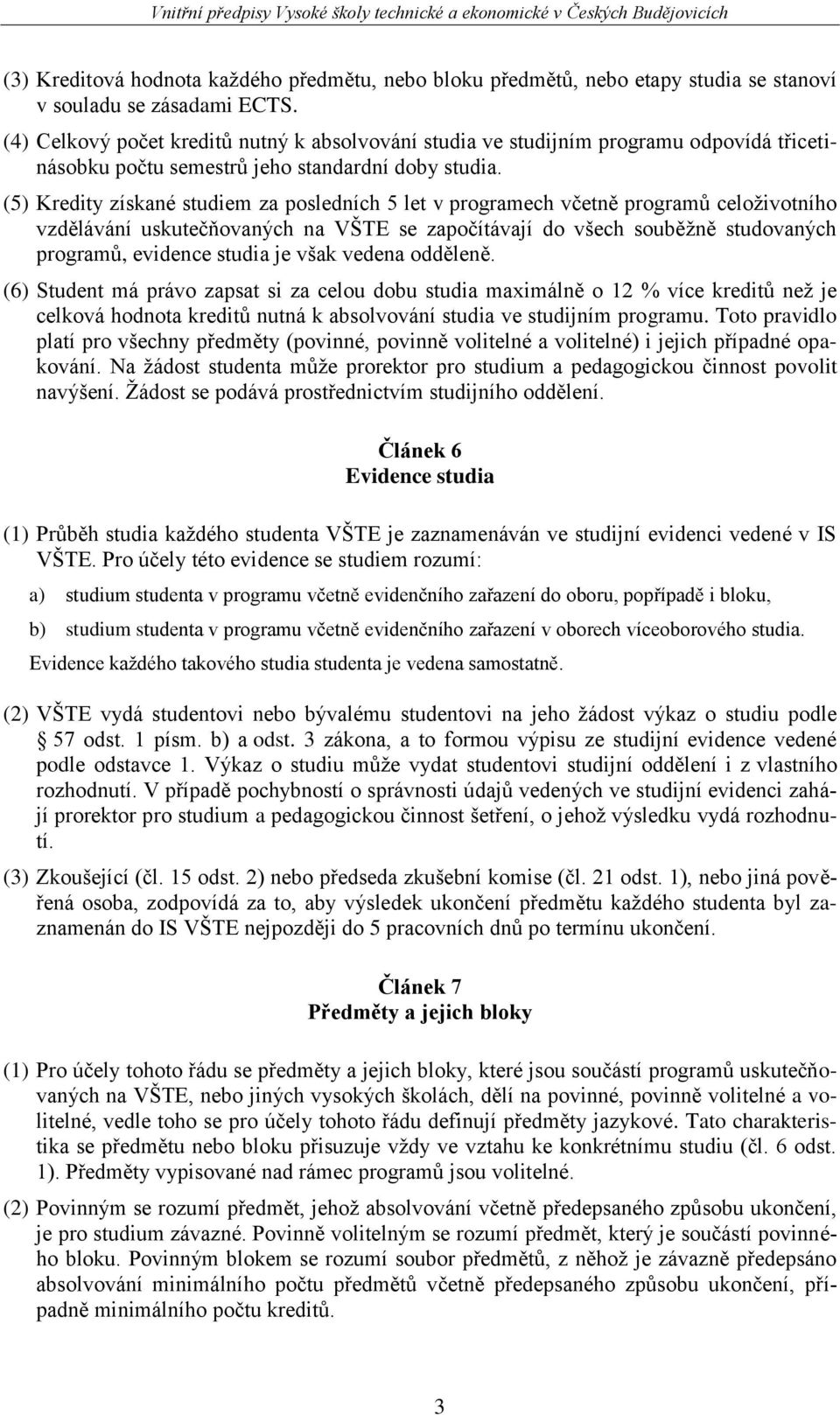 (5) Kredity získané studiem za posledních 5 let v programech včetně programů celoţivotního vzdělávání uskutečňovaných na VŠTE se započítávají do všech souběţně studovaných programů, evidence studia