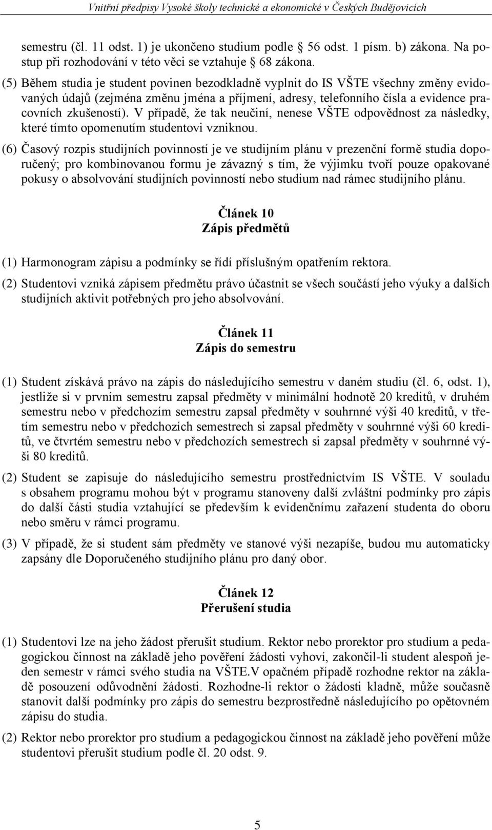 V případě, ţe tak neučiní, nenese VŠTE odpovědnost za následky, které tímto opomenutím studentovi vzniknou.