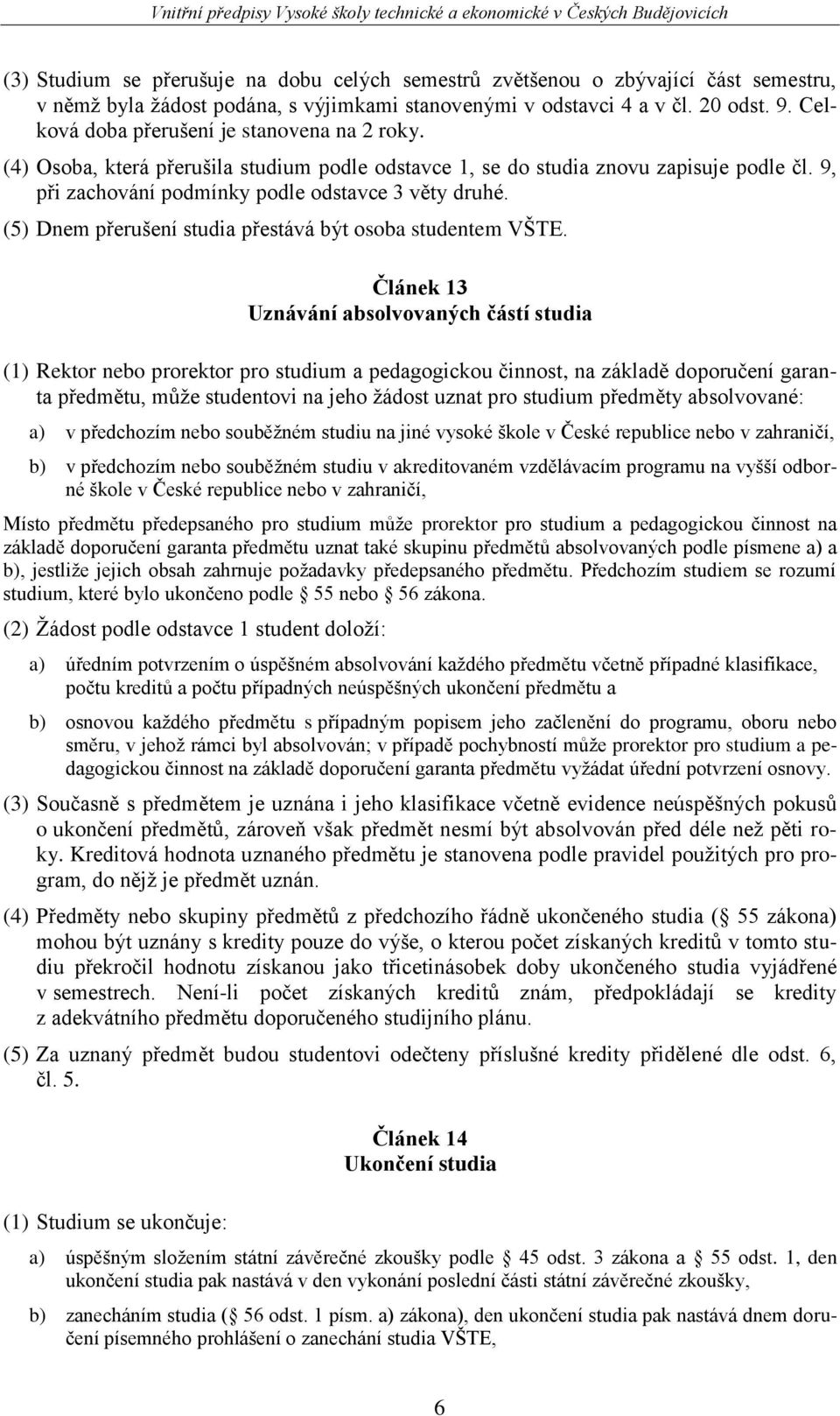 (5) Dnem přerušení studia přestává být osoba studentem VŠTE.