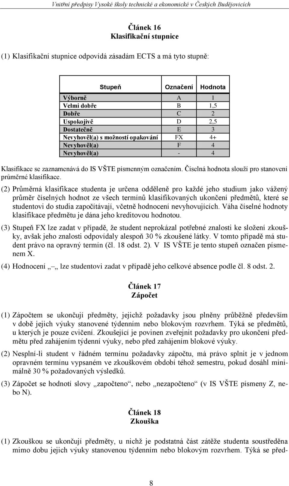 (2) Průměrná klasifikace studenta je určena odděleně pro kaţdé jeho studium jako váţený průměr číselných hodnot ze všech termínů klasifikovaných ukončení předmětů, které se studentovi do studia