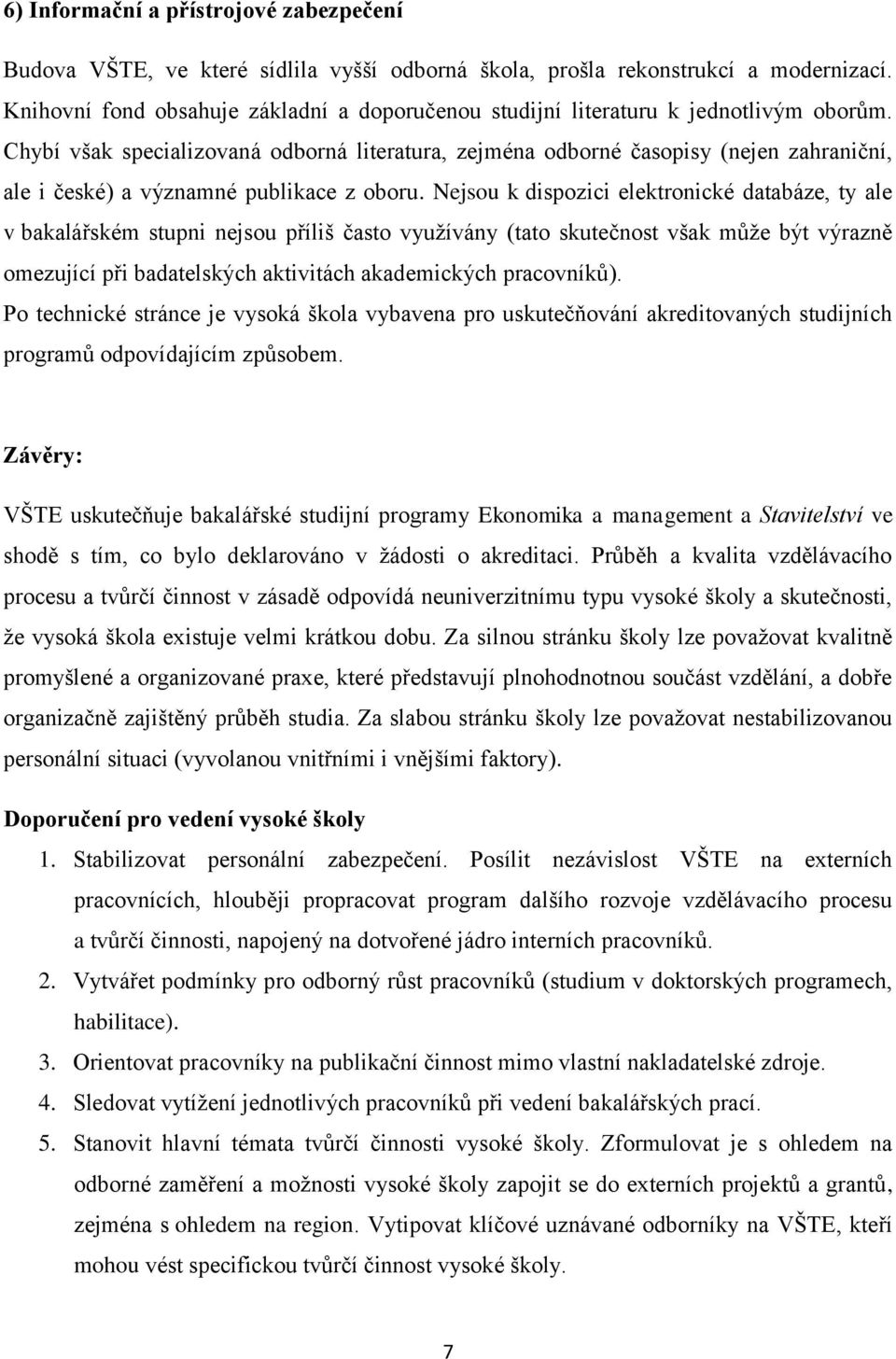 Chybí však specializovaná odborná literatura, zejména odborné časopisy (nejen zahraniční, ale i české) a významné publikace z oboru.