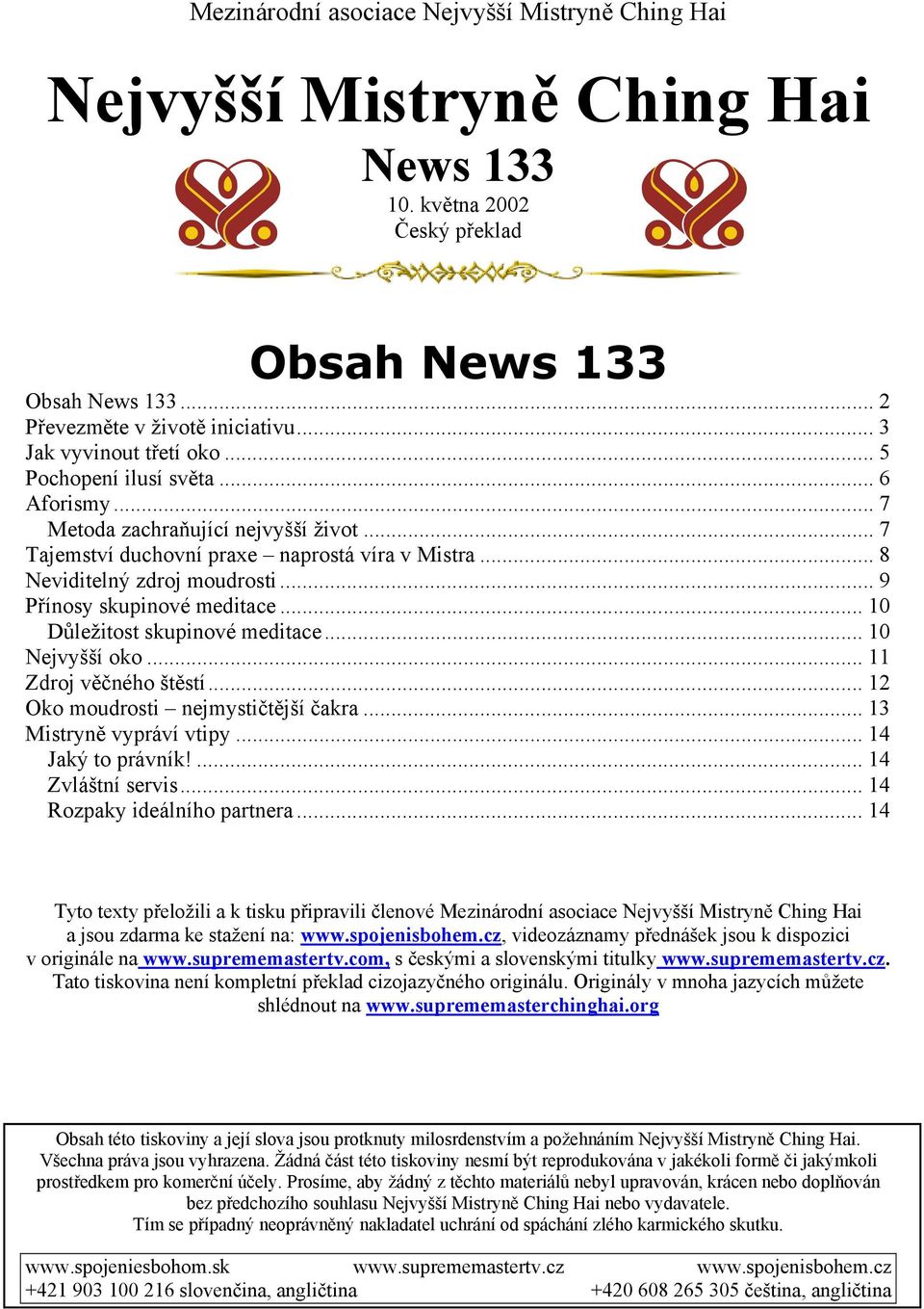 .. 10 Nejvyšší oko... 11 Zdroj věčného štěstí... 12 Oko moudrosti nejmystičtější čakra... 13 Mistryně vypráví vtipy... 14 Jaký to právník!... 14 Zvláštní servis... 14 Rozpaky ideálního partnera.