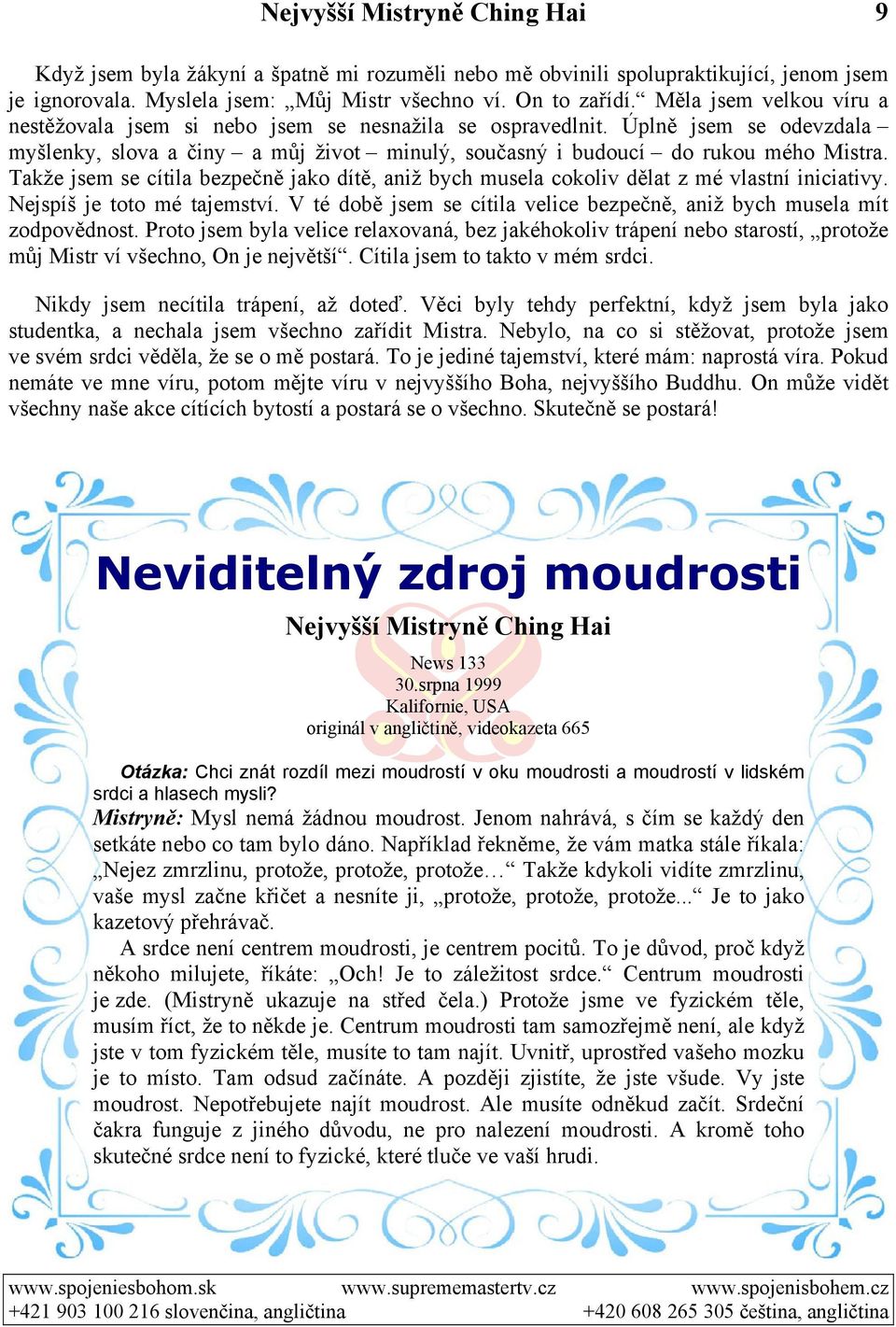 Takže jsem se cítila bezpečně jako dítě, aniž bych musela cokoliv dělat z mé vlastní iniciativy. Nejspíš je toto mé tajemství.