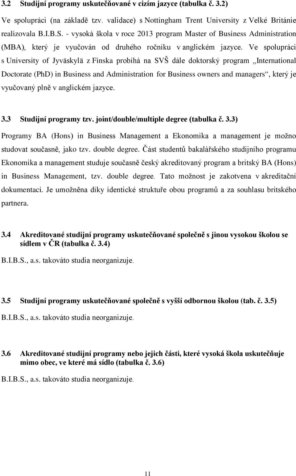 vyučovaný plně v anglickém jazyce. 3.3 Studijní programy tzv. joint/double/multiple degree (tabulka č. 3.3) Programy BA (Hons) in Business Management a Ekonomika a management je možno studovat současně, jako tzv.