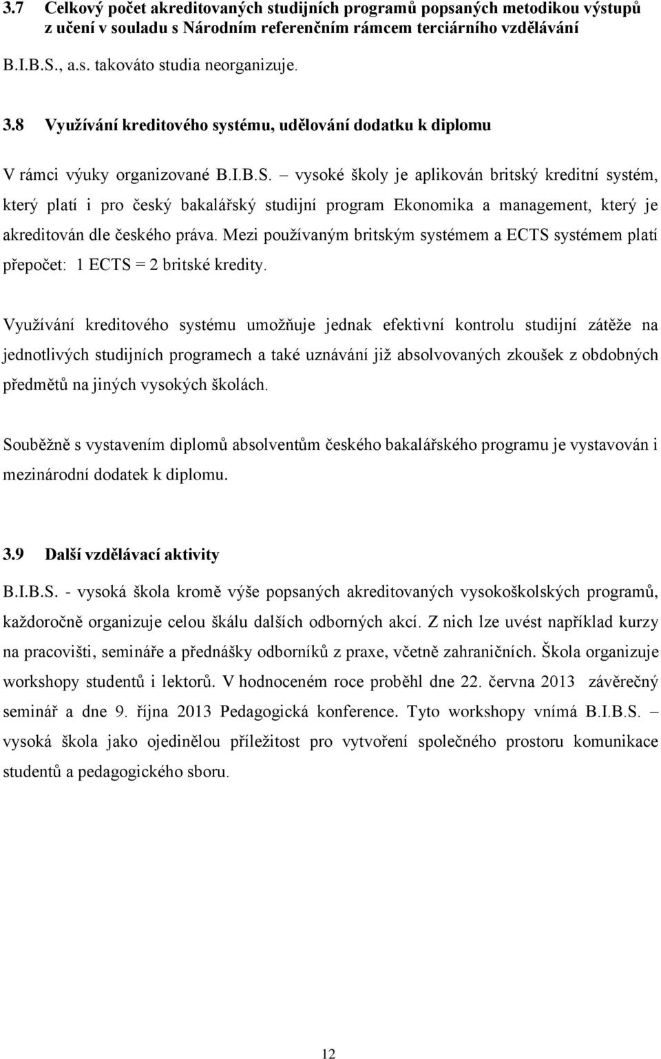 vysoké školy je aplikován britský kreditní systém, který platí i pro český bakalářský studijní program Ekonomika a management, který je akreditován dle českého práva.