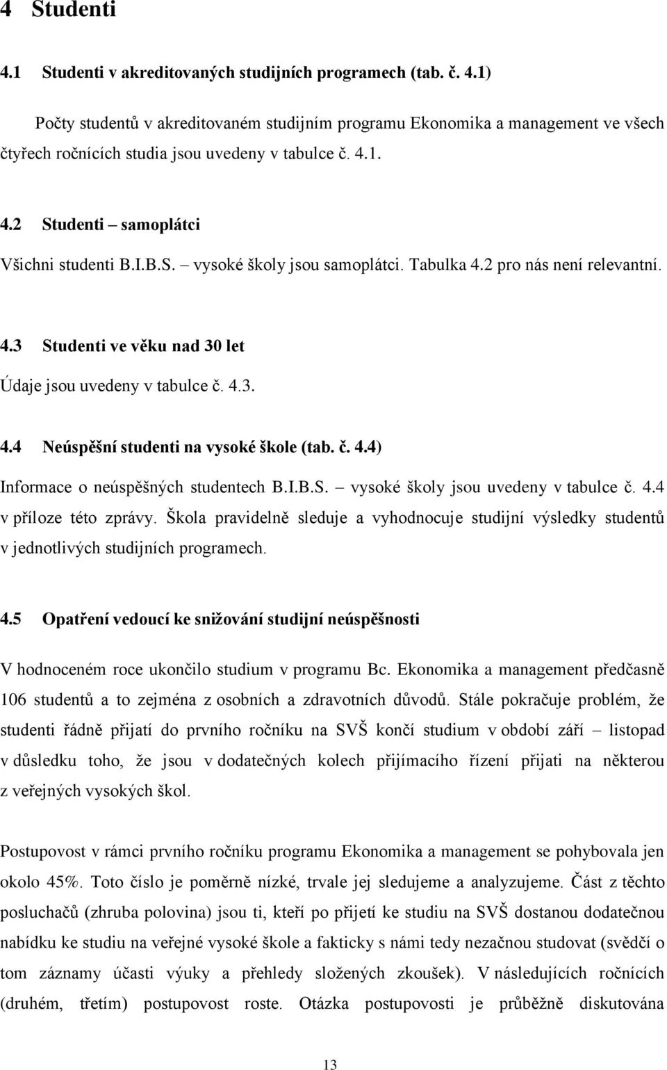 č. 4.4) Informace o neúspěšných studentech B.I.B.S. vysoké školy jsou uvedeny v tabulce č. 4.4 v příloze této zprávy.