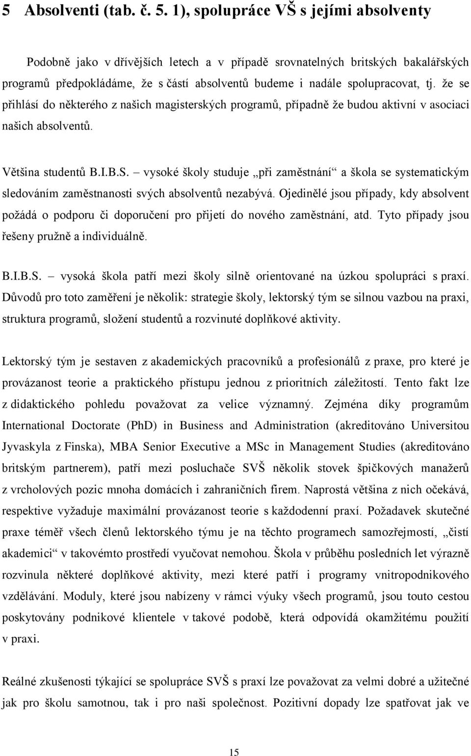 že se přihlásí do některého z našich magisterských programů, případně že budou aktivní v asociaci našich absolventů. Většina studentů B.I.B.S.