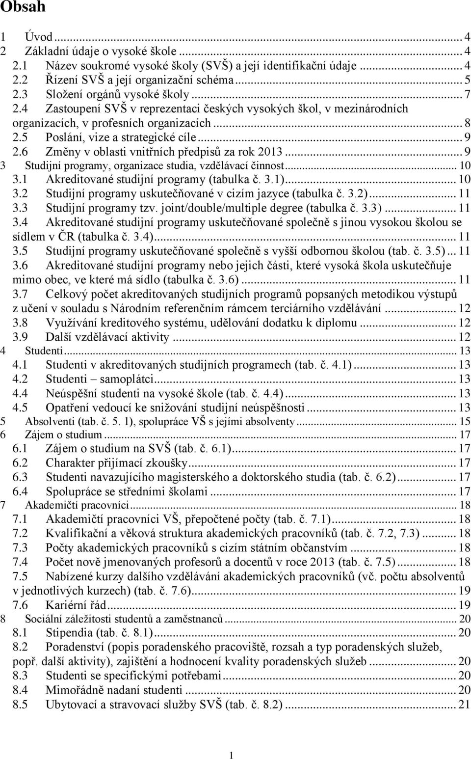 6 Změny v oblasti vnitřních předpisů za rok 2013... 9 3 Studijní programy, organizace studia, vzdělávací činnost... 10 3.1 Akreditované studijní programy (tabulka č. 3.1)... 10 3.2 Studijní programy uskutečňované v cizím jazyce (tabulka č.