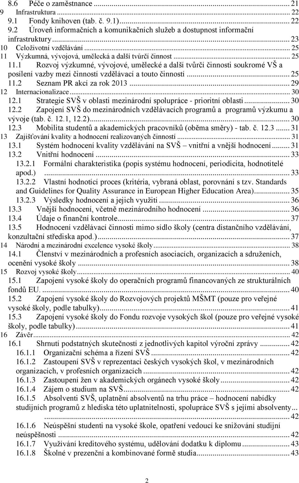 .. 25 11.2 Seznam PR akcí za rok 2013... 29 12 Internacionalizace... 30 12.1 Strategie SVŠ v oblasti mezinárodní spolupráce - prioritní oblasti... 30 12.2 Zapojení SVŠ do mezinárodních vzdělávacích programů a programů výzkumu a vývoje (tab.