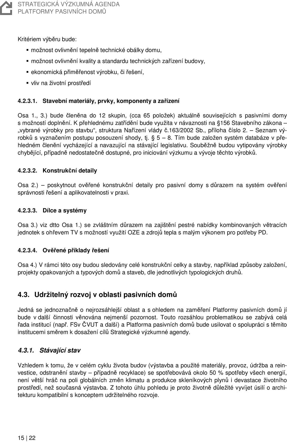 K přehlednému zatřídění bude využita v návaznosti na 156 Stavebního zákona vybrané výrobky pro stavbu, struktura Nařízení vlády č.163/2002 Sb., příloha číslo 2.