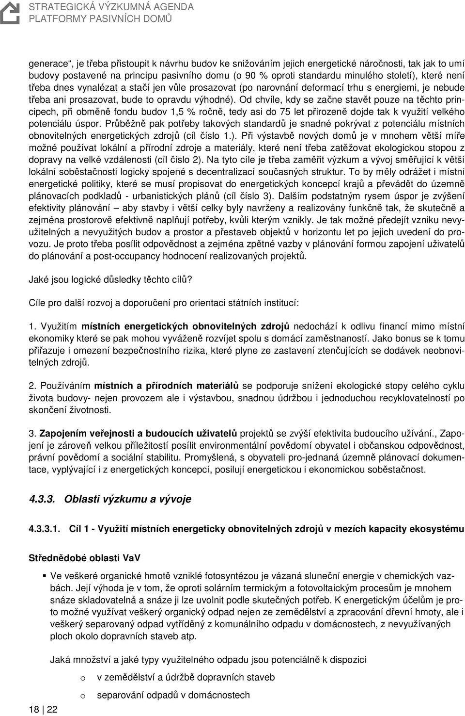 Od chvíle, kdy se začne stavět pouze na těchto principech, při obměně fondu budov 1,5 % ročně, tedy asi do 75 let přirozeně dojde tak k využití velkého potenciálu úspor.