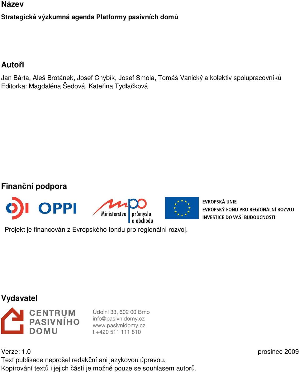 Evropského fondu pro regionální rozvoj. Vydavatel Údolní 33, 602 00 Brno info@pasivnidomy.cz www.pasivnidomy.cz t +420 511 111 810 Verze: 1.