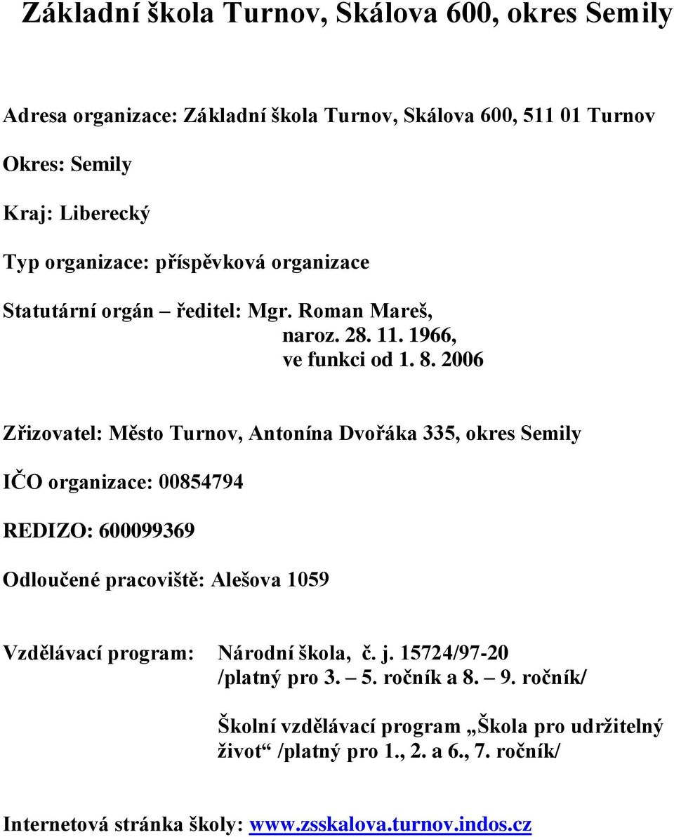 2006 Zřizovatel: Město Turnov, Antonína Dvořáka 335, okres Semily IČO organizace: 00854794 REDIZO: 600099369 Odloučené pracoviště: Alešova 1059 Vzdělávací program: