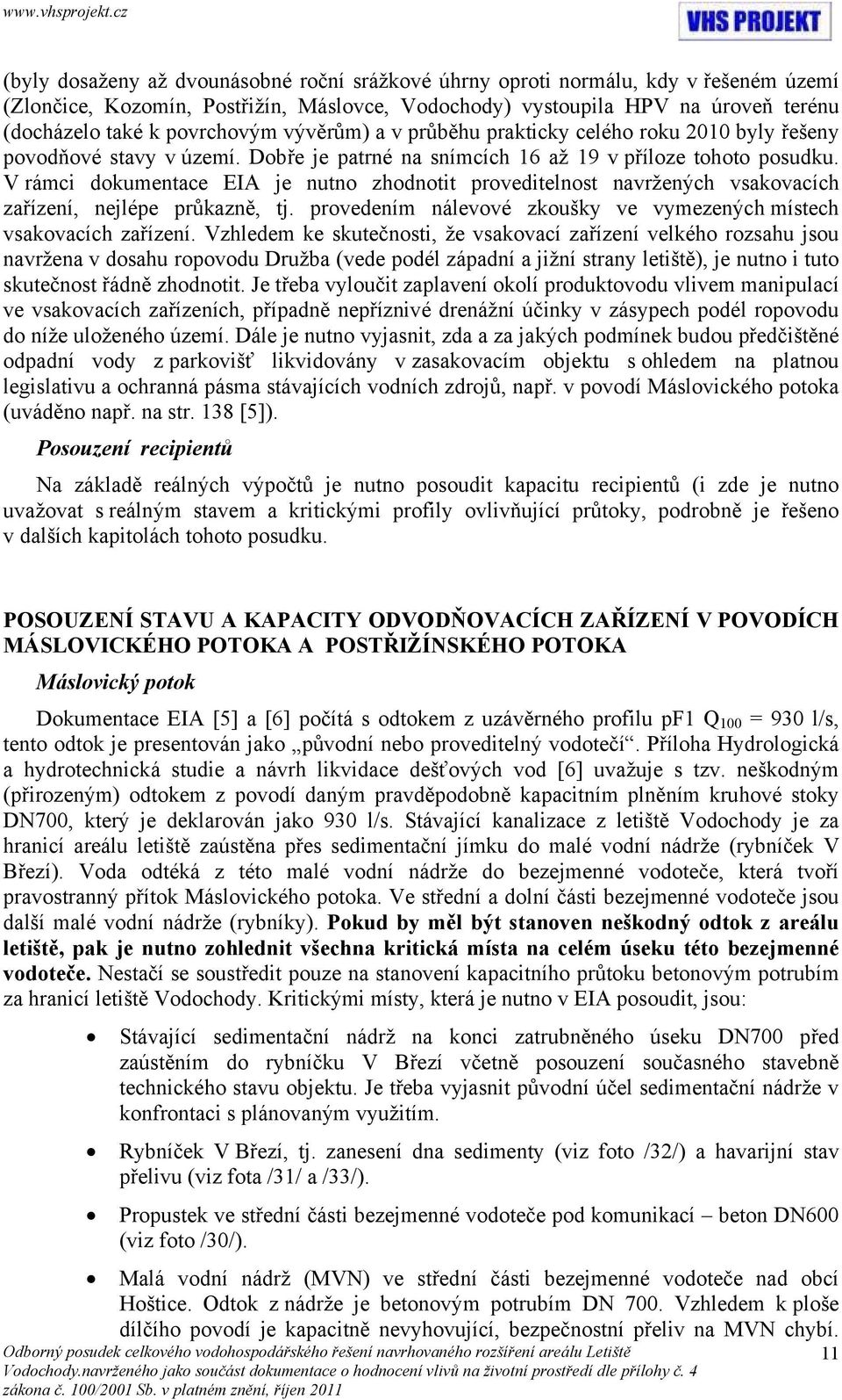 V rámci dokumentace EIA je nutno zhodnotit proveditelnost navržených vsakovacích zařízení, nejlépe průkazně, tj. provedením nálevové zkoušky ve vymezených místech vsakovacích zařízení.