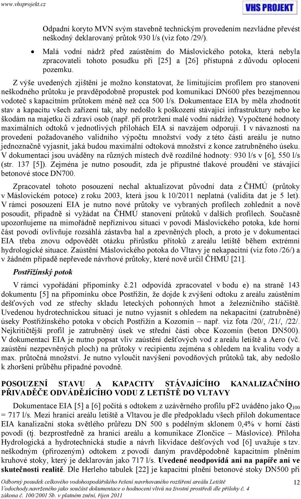 Z výše uvedených zjištění je možno konstatovat, že limitujícím profilem pro stanovení neškodného průtoku je pravděpodobně propustek pod komunikací DN600 přes bezejmennou vodoteč s kapacitním průtokem