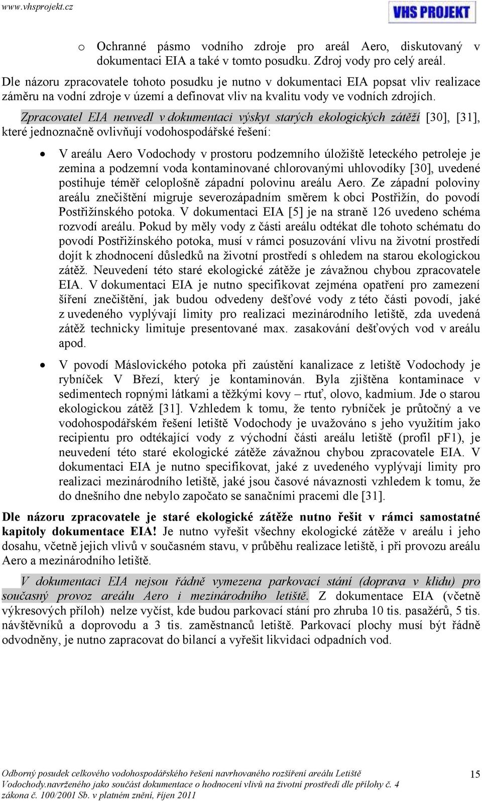 Zpracovatel EIA neuvedl v dokumentaci výskyt starých ekologických zátěží [30], [31], které jednoznačně ovlivňují vodohospodářské řešení: V areálu Aero Vodochody v prostoru podzemního úložiště