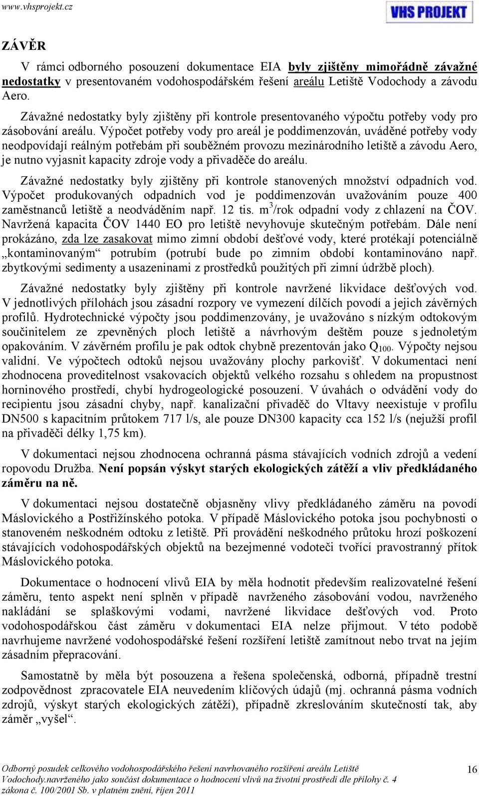 Výpočet potřeby vody pro areál je poddimenzován, uváděné potřeby vody neodpovídají reálným potřebám při souběžném provozu mezinárodního letiště a závodu Aero, je nutno vyjasnit kapacity zdroje vody a