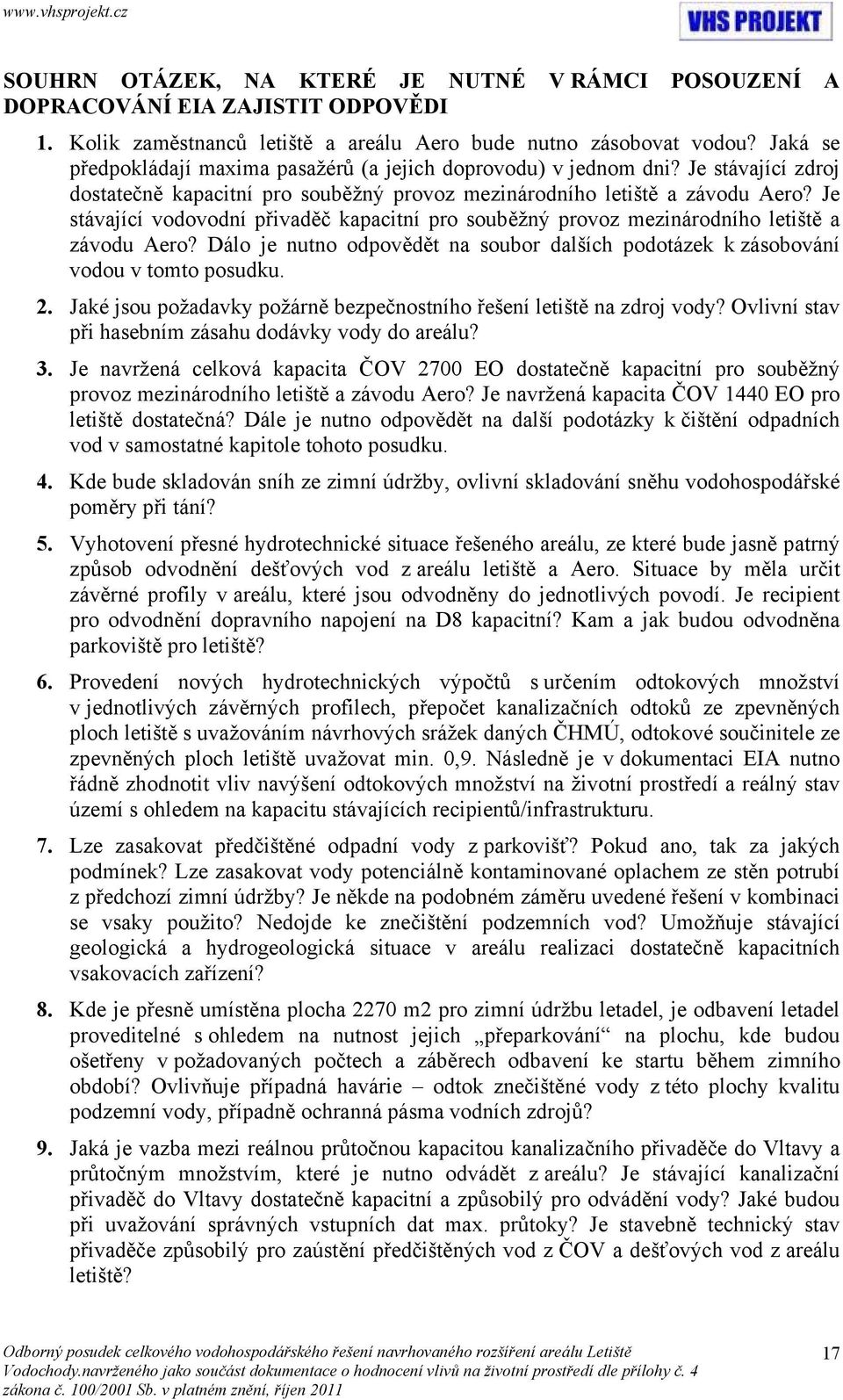 Je stávající vodovodní přivaděč kapacitní pro souběžný provoz mezinárodního letiště a závodu Aero? Dálo je nutno odpovědět na soubor dalších podotázek k zásobování vodou v tomto posudku. 2.