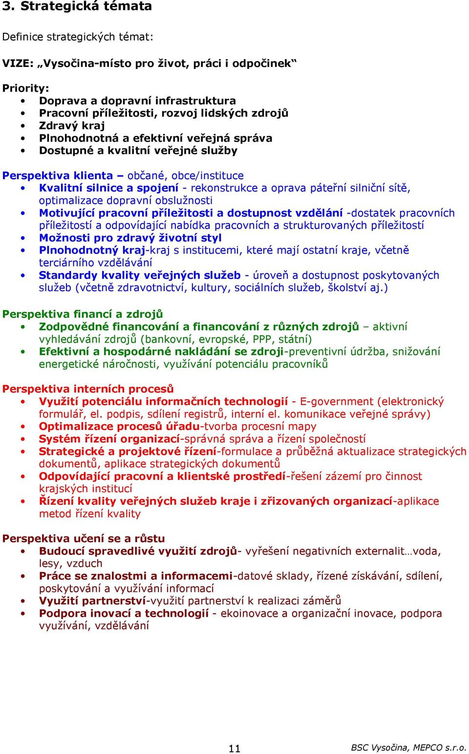 optimalizace dopravní obslužnosti Motivující pracovní příležitosti a dostupnost vzdělání -dostatek pracovních příležitostí a odpovídající nabídka pracovních a strukturovaných příležitostí Možnosti