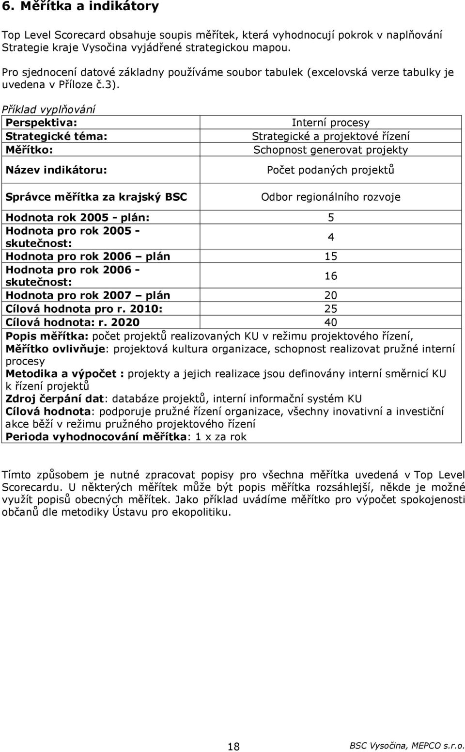 Příklad vyplňování Perspektiva: Strategické téma: Měřítko: Název indikátoru: Správce měřítka za krajský BSC Interní procesy Strategické a projektové řízení Schopnost generovat projekty Počet podaných