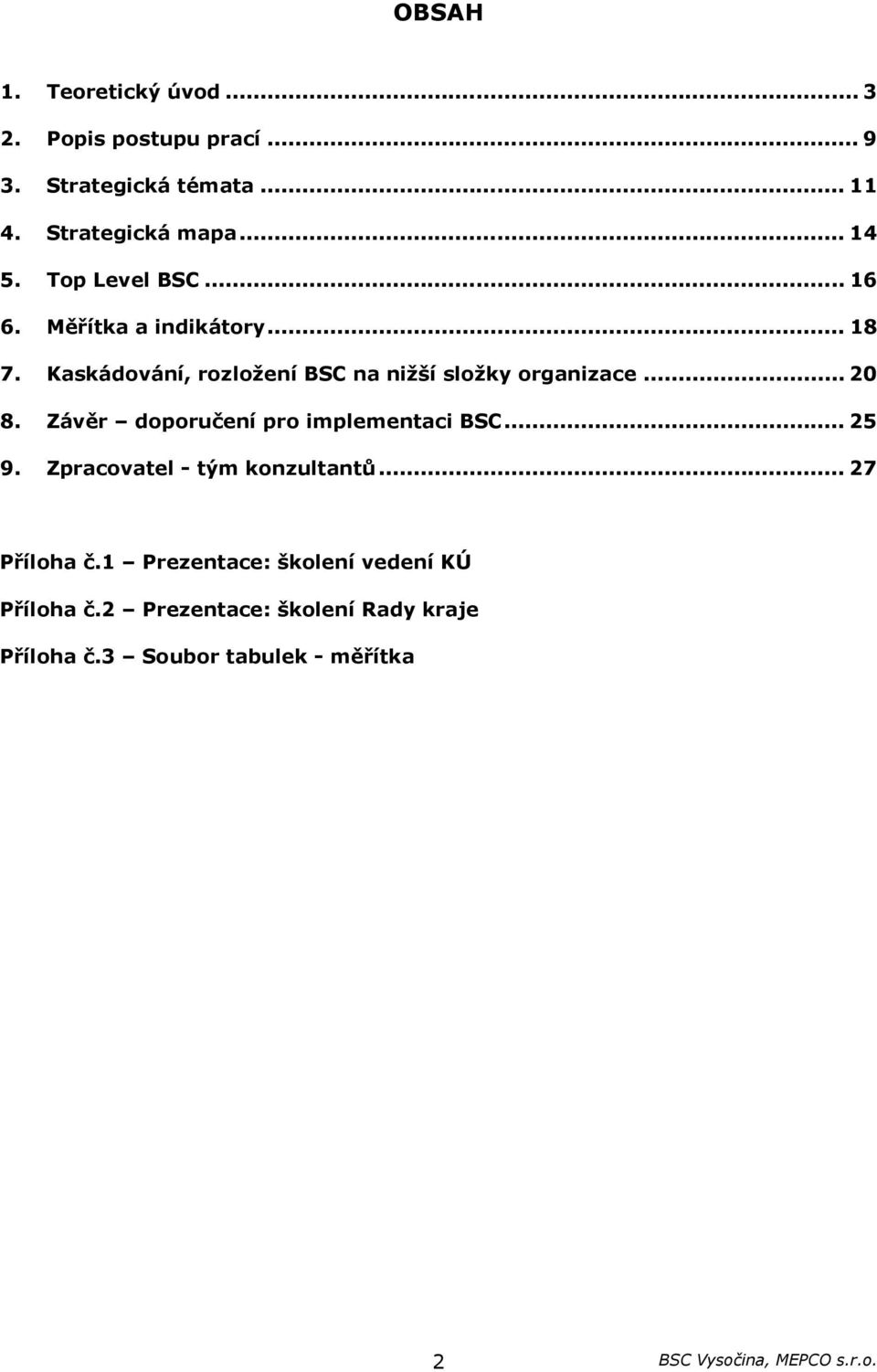 Kaskádování, rozložení BSC na nižší složky organizace... 20 8. Závěr doporučení pro implementaci BSC... 25 9.