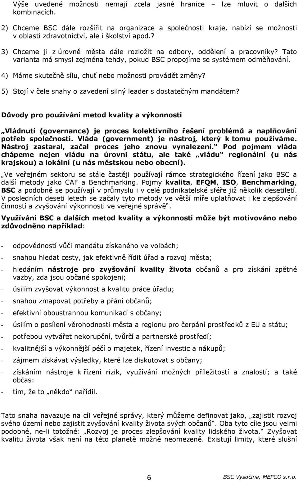 ? 3) Chceme ji z úrovně města dále rozložit na odbory, oddělení a pracovníky? Tato varianta má smysl zejména tehdy, pokud BSC propojíme se systémem odměňování.