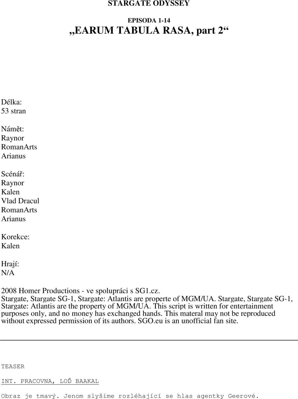 Stargate, Stargate SG-1, Stargate: Atlantis are the property of MGM/UA. This script is written for entertainment purposes only, and no money has exchanged hands.