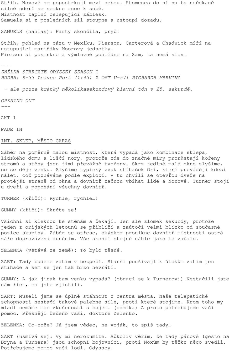 Pierson si posmrkne a výmluvně pohlédne na Sam, ta nemá slov --- ZNĚLKA STARGATE ODYSSEY SEASON 1 HUDBA: S-33 Leaves Port (1:43) Z OST U-571 RICHARDA MARVINA - ale pouze krátký několikasekundový