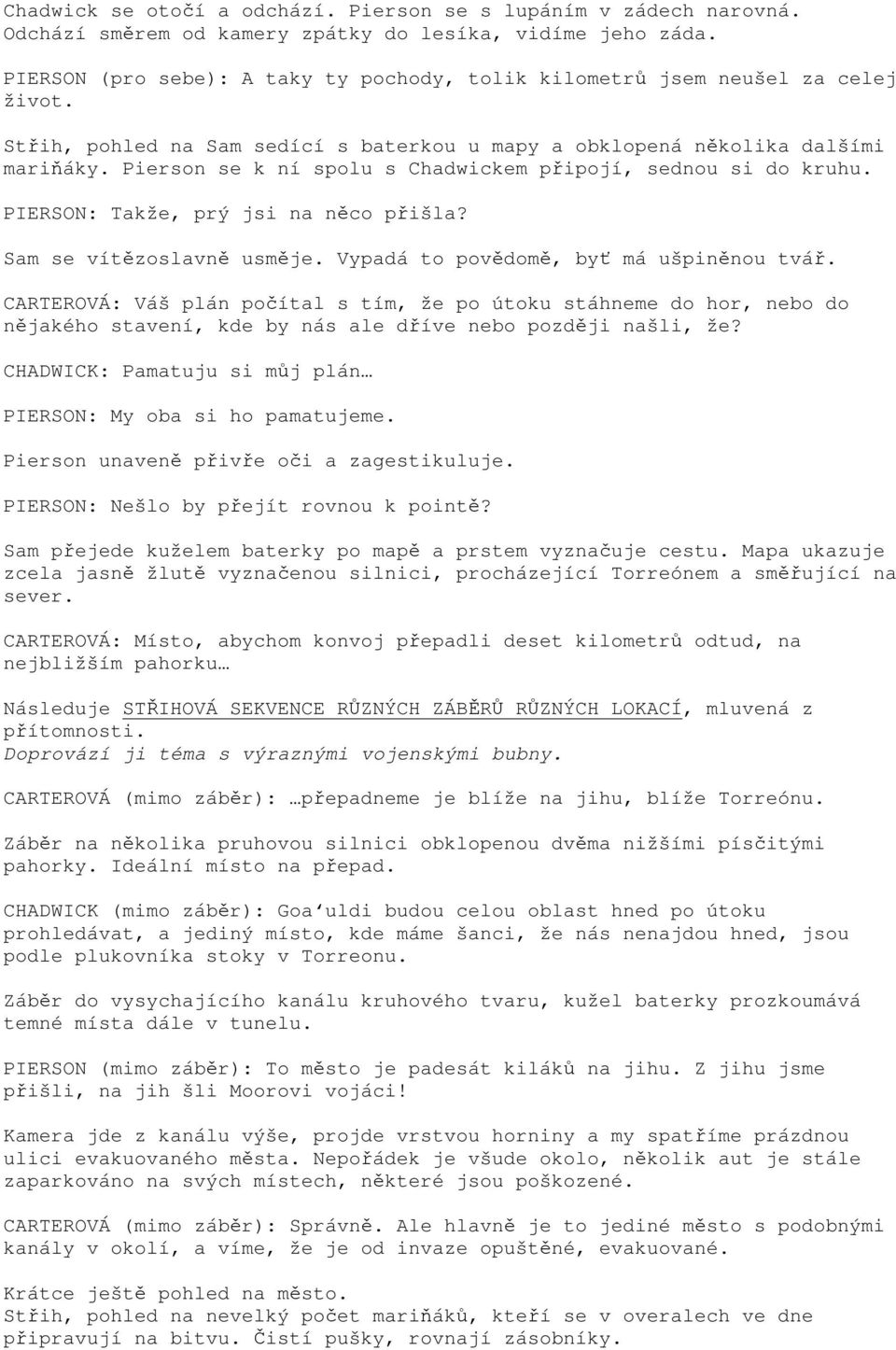 Pierson se k ní spolu s Chadwickem připojí, sednou si do kruhu. PIERSON: Takže, prý jsi na něco přišla? Sam se vítězoslavně usměje. Vypadá to povědomě, byť má ušpiněnou tvář.