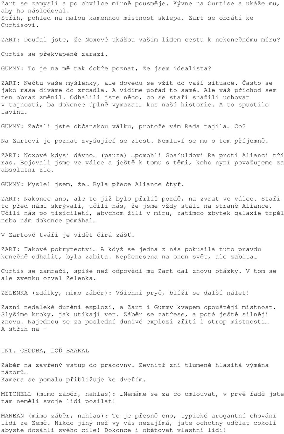 ZART: Nečtu vaše myšlenky, ale dovedu se vžít do vaší situace. Často se jako rasa díváme do zrcadla. A vidíme pořád to samé. Ale váš příchod sem ten obraz změnil.