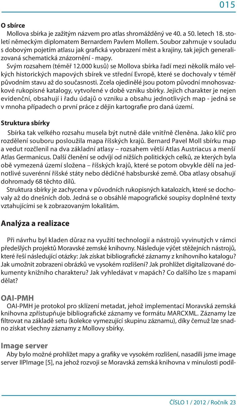 000 kusů) se Mollova sbírka řadí mezi několik málo velkých historických mapových sbírek ve střední Evropě, které se dochovaly v téměř původním stavu až do současnosti.