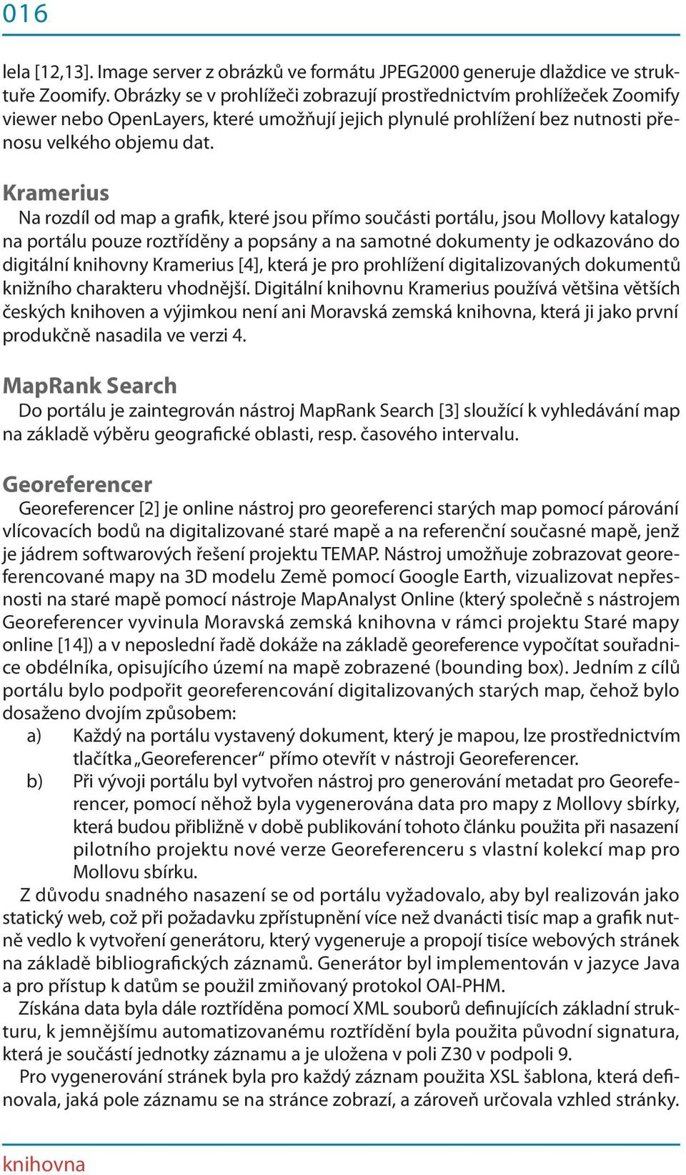 Kramerius Na rozdíl od map a grafik, které jsou přímo součásti portálu, jsou Mollovy katalogy na portálu pouze roztříděny a popsány a na samotné dokumenty je odkazováno do digitální knihovny