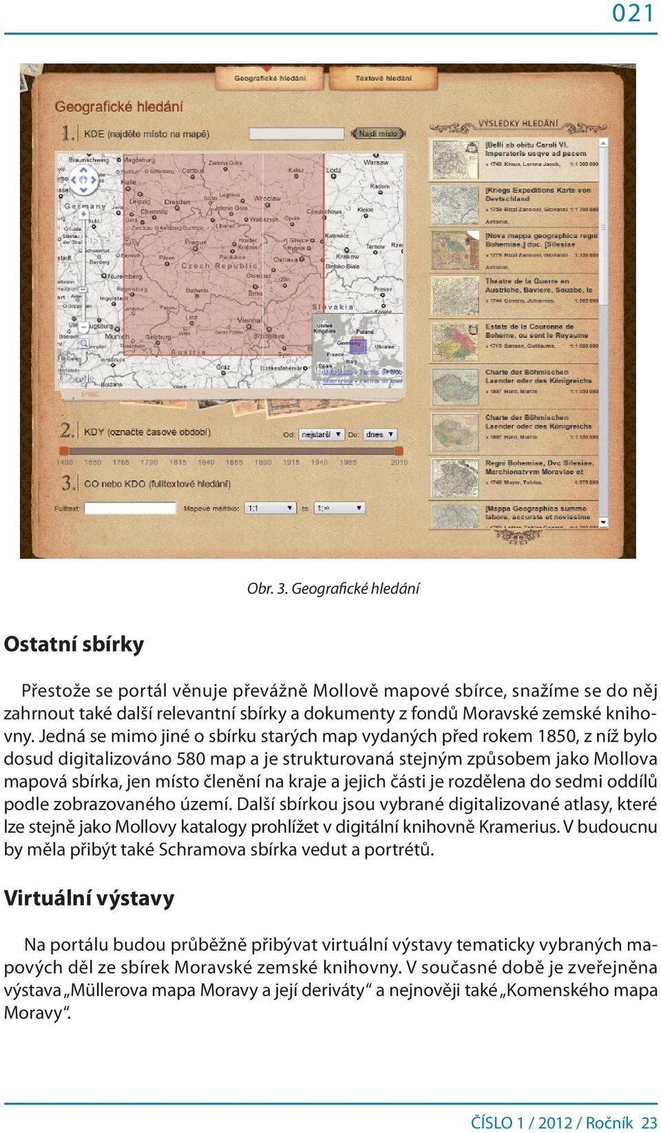 Jedná se mimo jiné o sbírku starých map vydaných před rokem 1850, z níž bylo dosud digitalizováno 580 map a je strukturovaná stejným způsobem jako Mollova mapová sbírka, jen místo členění na kraje a