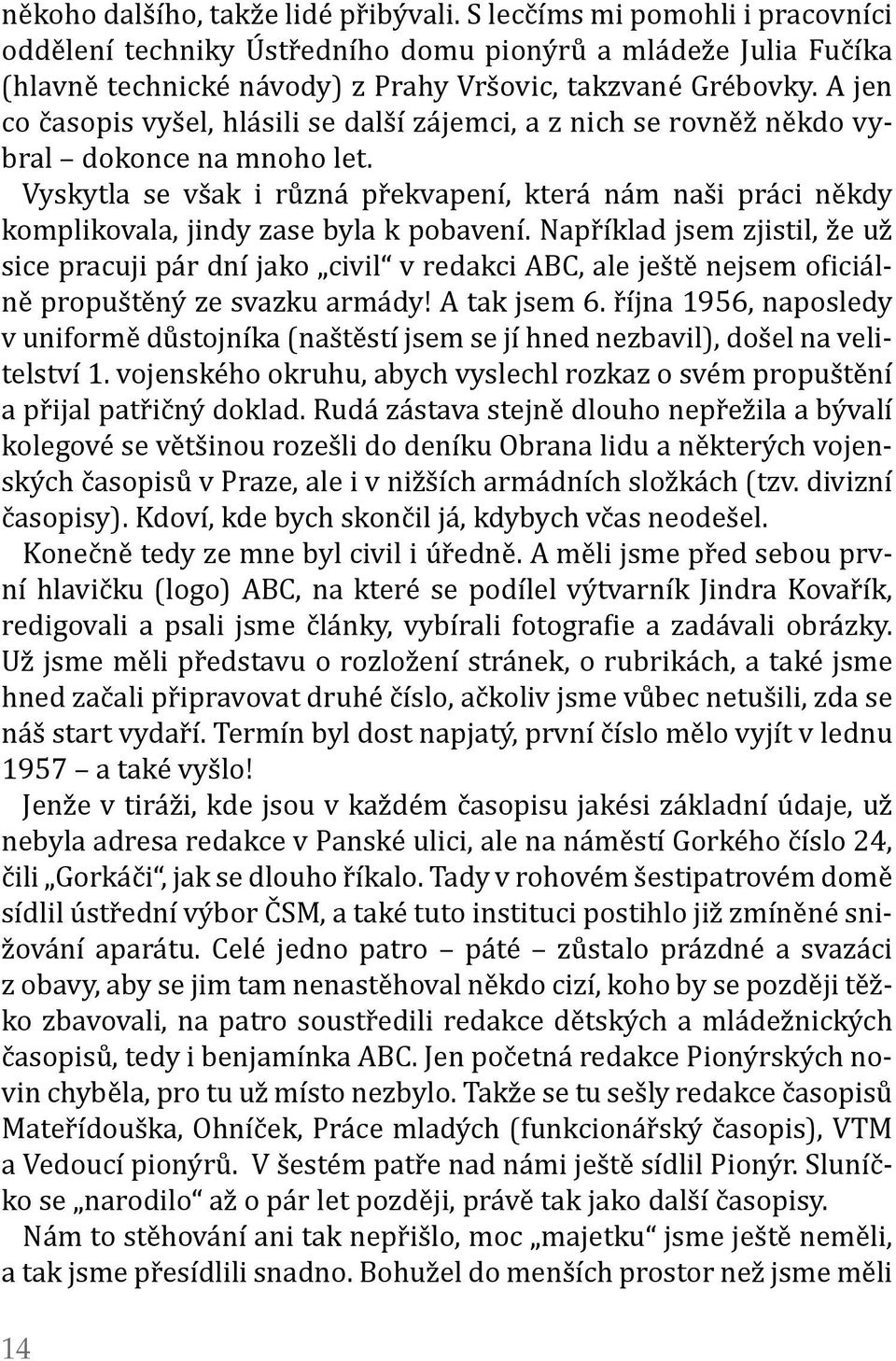 Vyskytla se však i různá překvapení, která nám naši práci někdy komplikovala, jindy zase byla k pobavení.