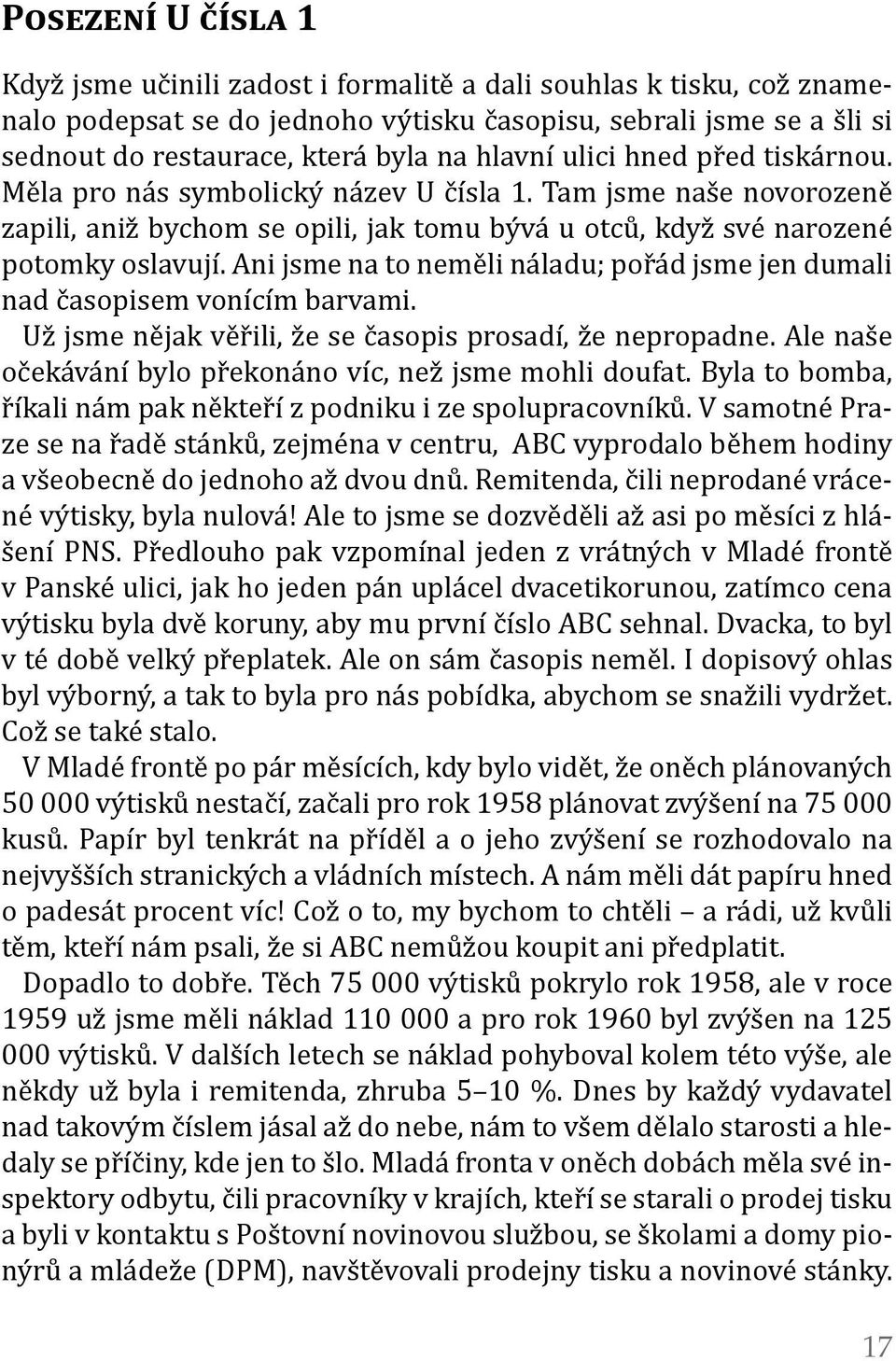 Ani jsme na to neměli náladu; pořád jsme jen dumali nad časopisem vonícím barvami. Už jsme nějak věřili, že se časopis prosadí, že nepropadne.