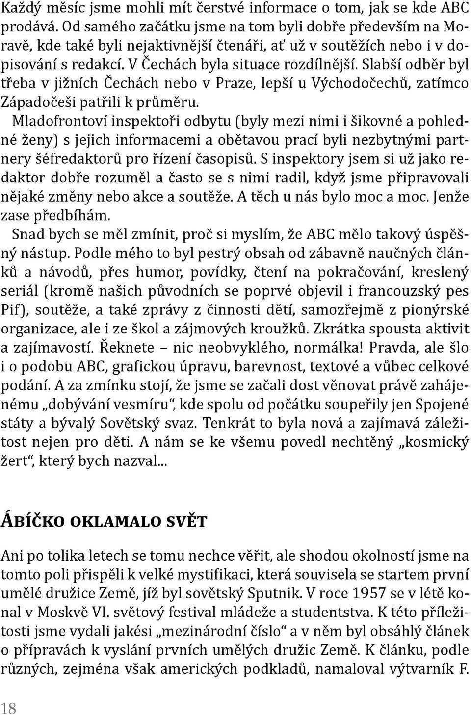 Slabší odběr byl třeba v jižních Čechách nebo v Praze, lepší u Východočechů, zatímco Západočeši patřili k průměru.