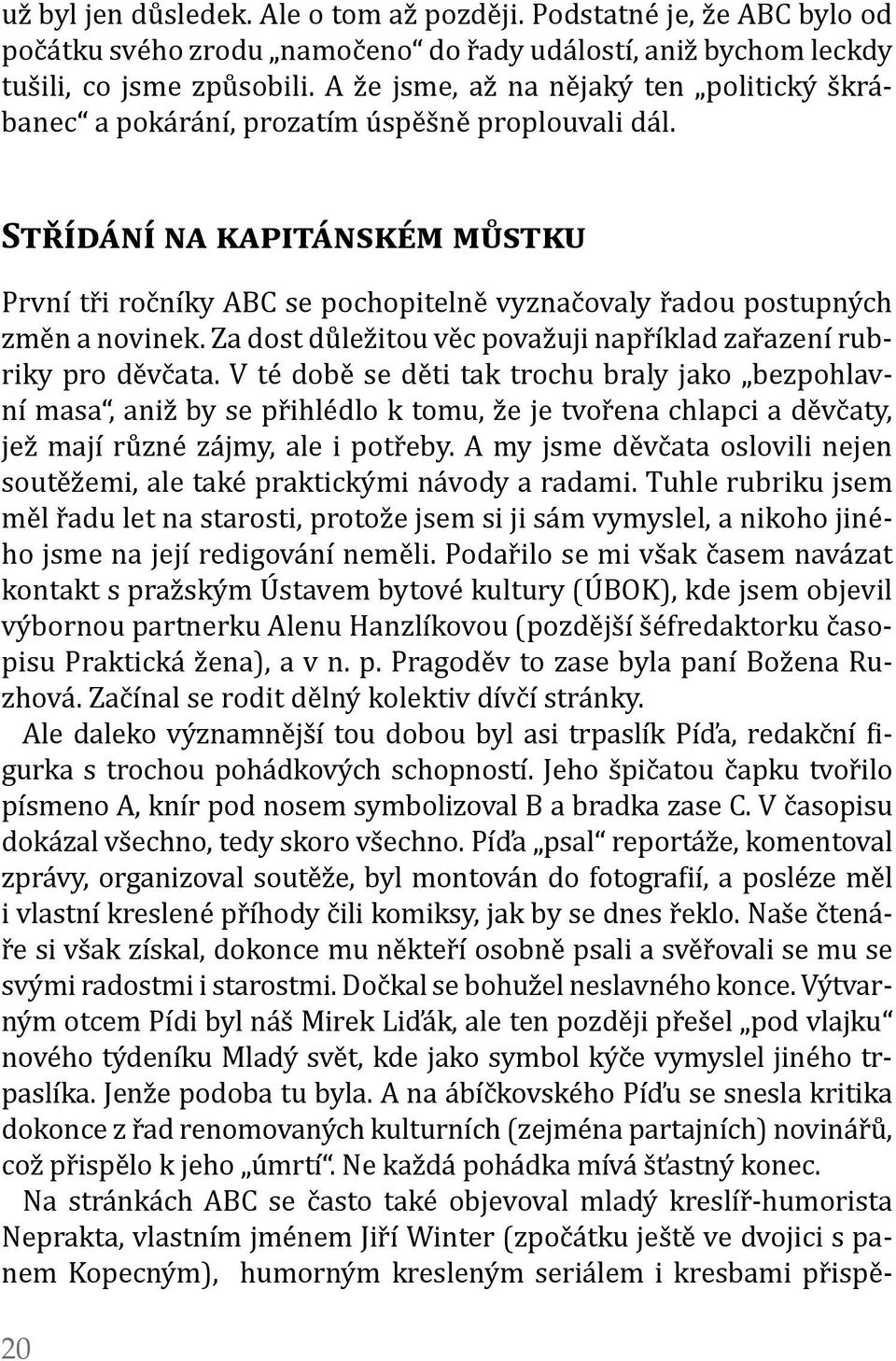 Střídání na kapitánském můstku První tři ročníky ABC se pochopitelně vyznačovaly řadou postupných změn a novinek. Za dost důležitou věc považuji například zařazení rubriky pro děvčata.