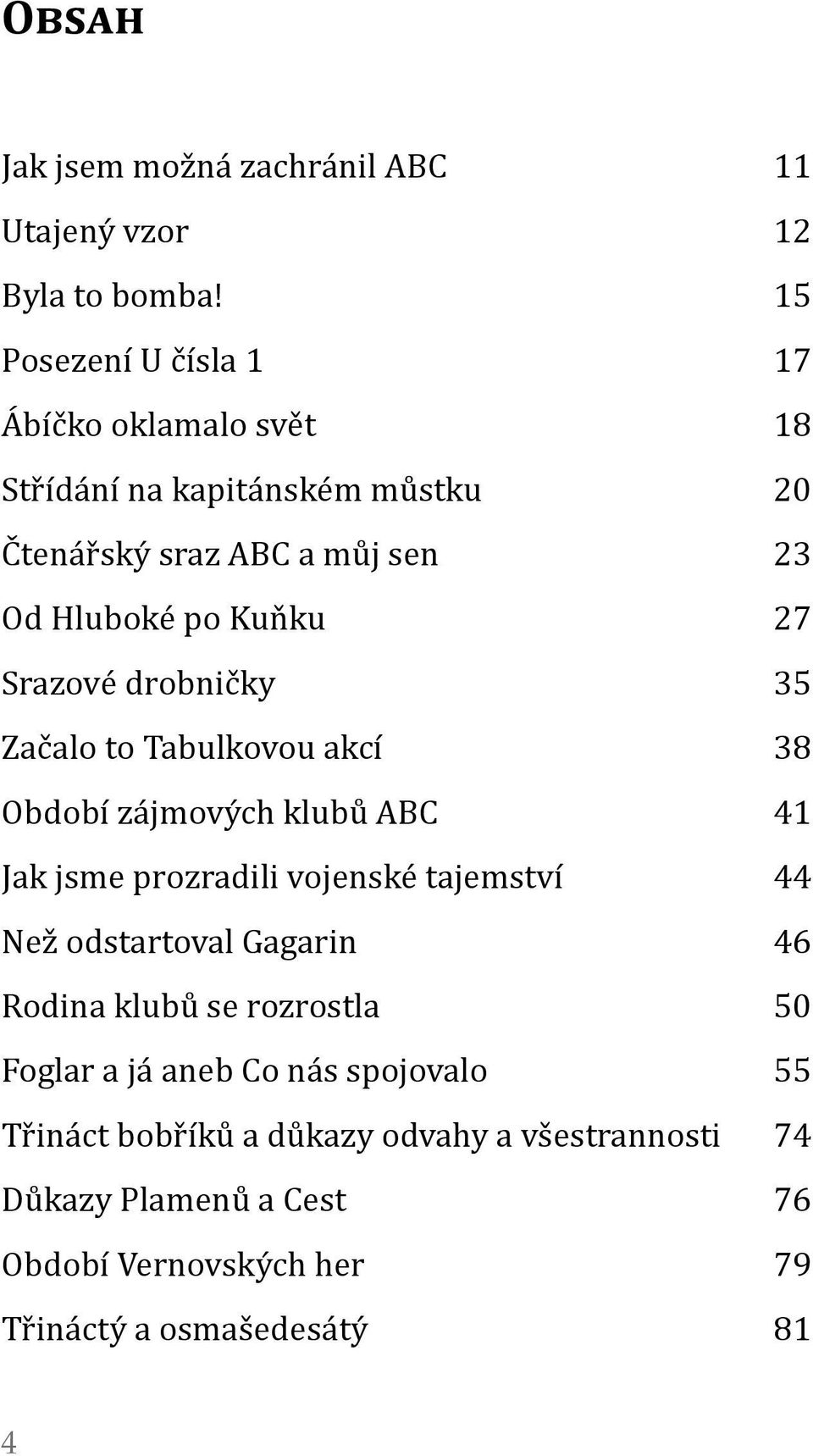 Srazové drobničky 35 Začalo to Tabulkovou akcí 38 Období zájmových klubů ABC 41 Jak jsme prozradili vojenské tajemství 44 Než odstartoval