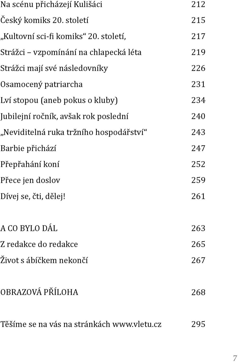 o kluby) 234 Jubilejní ročník, avšak rok poslední 240 Neviditelná ruka tržního hospodářství 243 Barbie přichází 247 Přepřahání koní 252