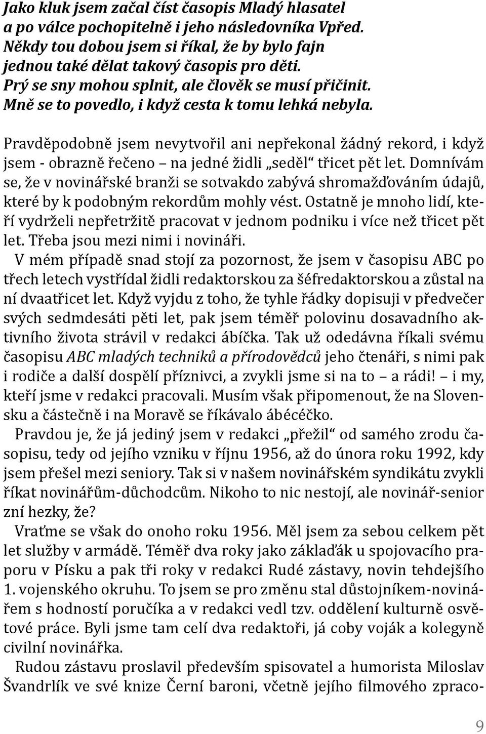 Pravděpodobně jsem nevytvořil ani nepřekonal žádný rekord, i když jsem - obrazně řečeno na jedné židli seděl třicet pět let.