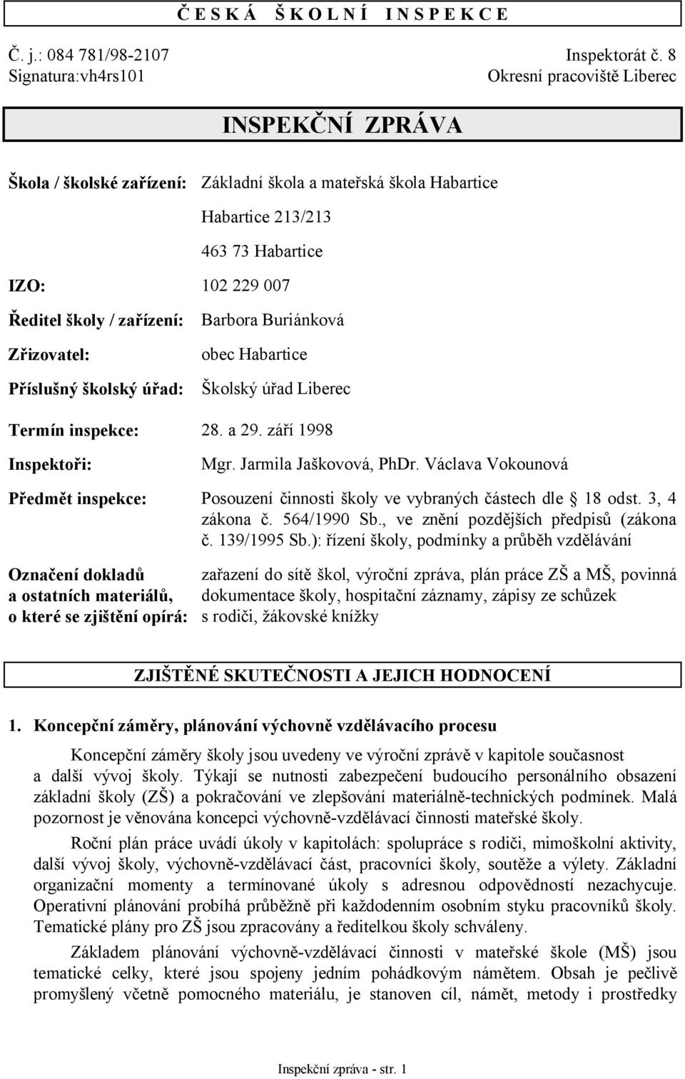 / zařízení: Zřizovatel: Příslušný školský úřad: Barbora Buriánková obec Habartice Školský úřad Liberec Termín inspekce: 28. a 29. září 1998 Inspektoři: Mgr. Jarmila Jaškovová, PhDr.